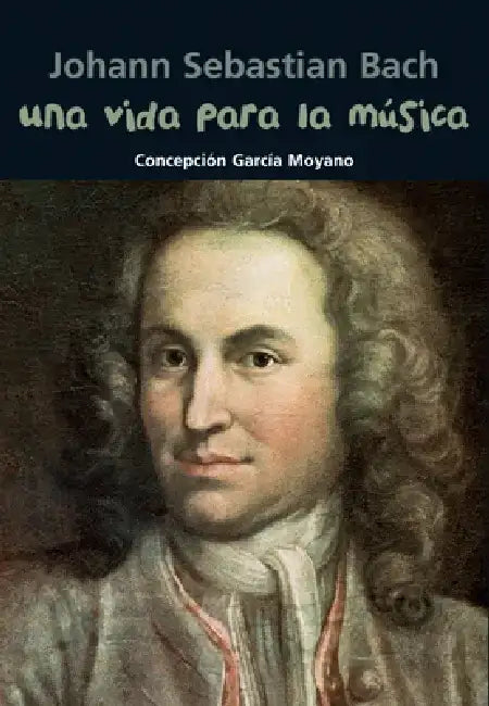 Una Vida Para La Música: Johann Sebastian Bach by Concepción García Moyano