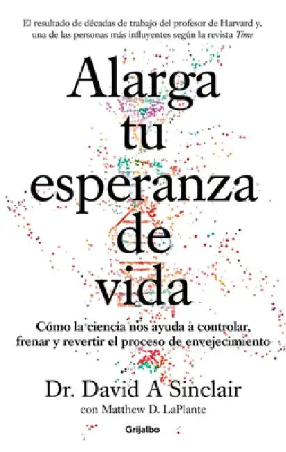 Alarga Tu Esperanza de Vida: Cómo La Ciencia Nos Ayuda a Controlar, Frenar Y Revertir El Proceso de Envejecimiento / Lifespan: Why We Age - And Why We by David A. Sinclair