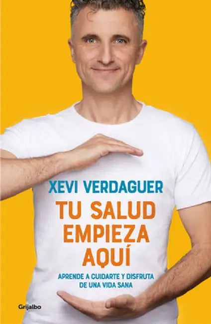 Tu Salud Empieza Aquí Aprende a Cuidarte Y Disfruta de Una Vida Sana / Your Health Begins Here by Xevi Verdaguer