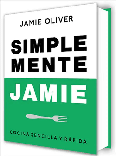 Simplemente Jamie: Cocina Sencilla Y Rápida / Simply Jamie: Fast and Simple Food by Oliver, Jamie