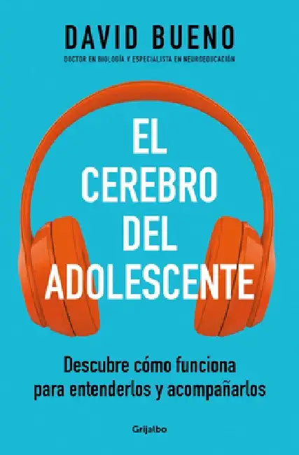 El Cerebro del Adolescente: Descubre Cómo Funciona Para Entenderlos Y Acompañarl OS / The Teenage Brain: Explore Its Workings to Understand and Suppor by David Bueno