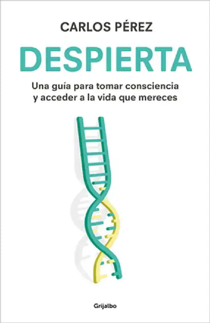 Despierta: Una Guía Para Tomar Consciencia Y Acceder a la Vida Que Mereces / Wake Up: A Guide to Take Notice and Achieve the Life You Deserve by Carlos Pérez