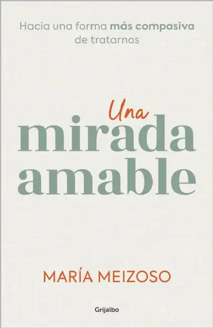 Una Mirada Amable. Hacia Una Forma Más Compasiva de Tratarnos / A Kind Look by María Meizoso