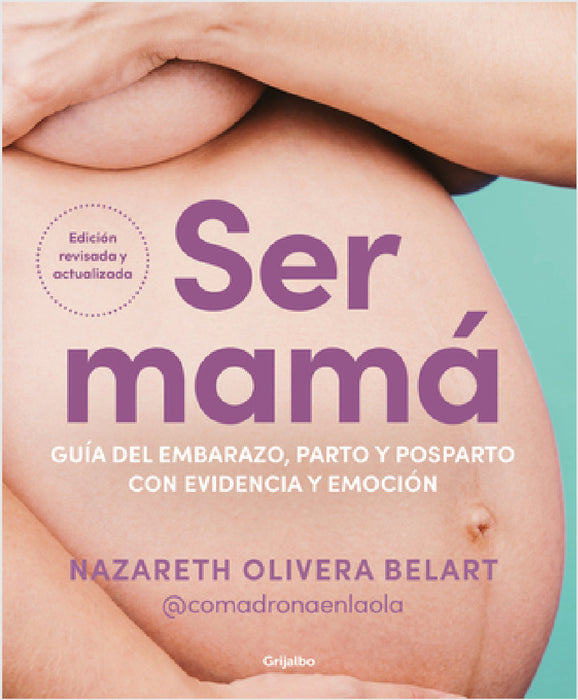 Ser Mamá. Guía del Embarazo, Parto Y Posparto Con Evidencia Y Emoción / Becoming a Mom by Nazareth Olivera Belart