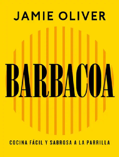 Barbacoa. Cocina Fácil Y Sabrosa a la Parrilla / Grill. Easy Grilling, Big Flavor by Jamie Oliver