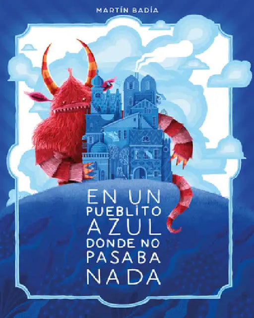 En Un Pueblito Azul Donde No Pasaba NADA / In a Little Blue Town Where Nothing Ever Happened by Martín Badía