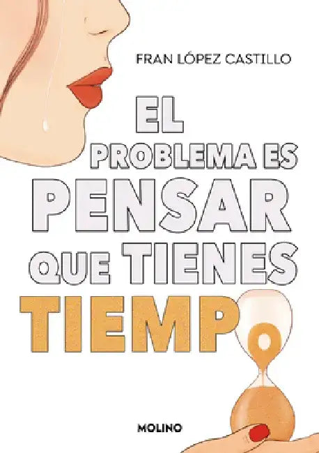 El Problema Es Que Piensas Que Tienes Tiempo by Fran López Castillo