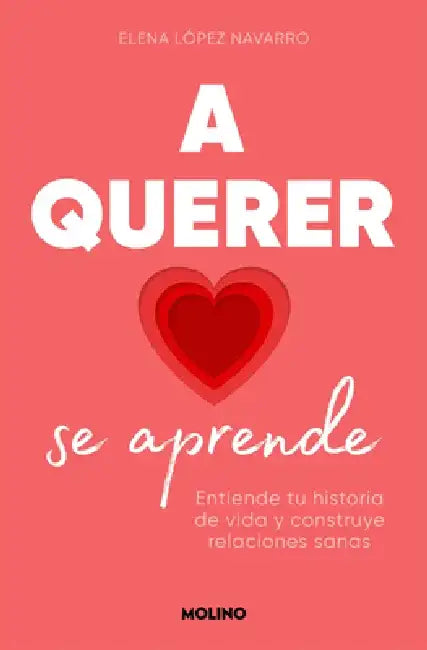 A Querer Se Aprende: Entiende Tu Historia de Vida Y Construye Relaciones Sanas / Learning to Love: Understand Your Life Story and Build Healthy Relati by Elena López Navarro