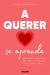 A Querer Se Aprende: Entiende Tu Historia de Vida Y Construye Relaciones Sanas / Learning to Love: Understand Your Life Story and Build Healthy Relati by Elena López Navarro