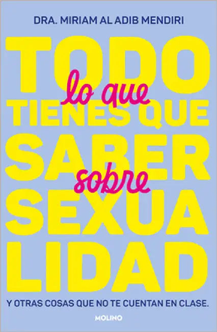 Todo Lo Que Tienes Que Saber Sobre Sexualidad / Everything You Need to Know about Sexuality and Other Things They Don't Teach You at School by Al Adib Mendiri, Miriam