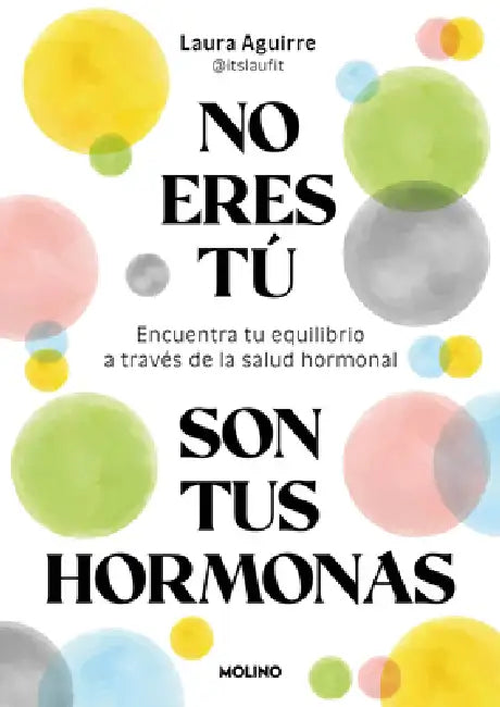 No Eres Tú, Son Tus Hormonas. Encuentra Tu Equilibrio a Través de la Salud Hormonal / It Isn't You, It's Your Hormones by Laura Aguirre