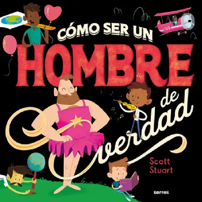 Cómo Ser Un Hombre de Verdad / How to Be a Real Man by Scott Stuart