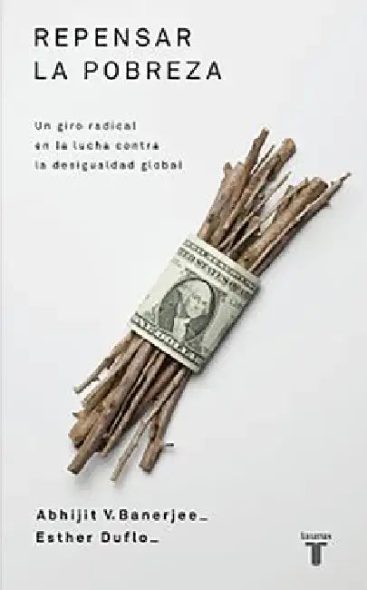 Repensar la Pobreza: Un Giro Radical en la Lucha Contra la Desigualdad Global = Poor Economics by Abhijit Banerjee