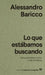 Lo Que Estabamos Buscando by Alessandro Baricco