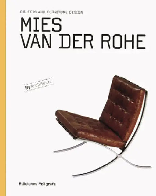 Mies Van Der Rohe: Objects and Furniture Design by Mies Van Der Rohe