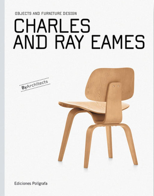 Charles and Ray Eames: Objects and Furniture Design by Charles Eames