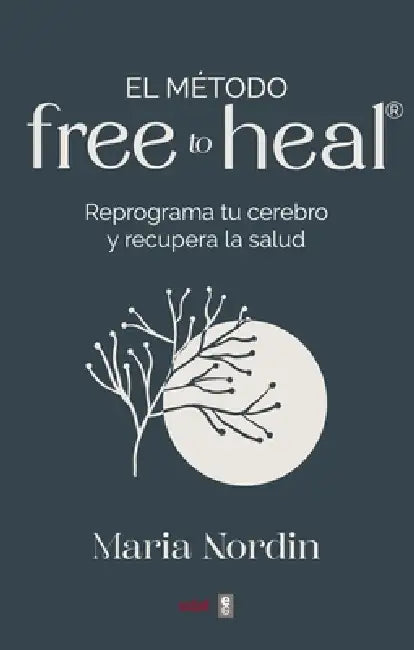 Método Free to Heal, El by Maria Nordin