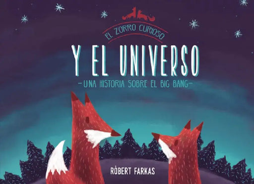 El Zorro Curioso y el Universo: Una Historia Sobre el Big Bang = Clever Fox's Tales about the Universe by Robert Farkas