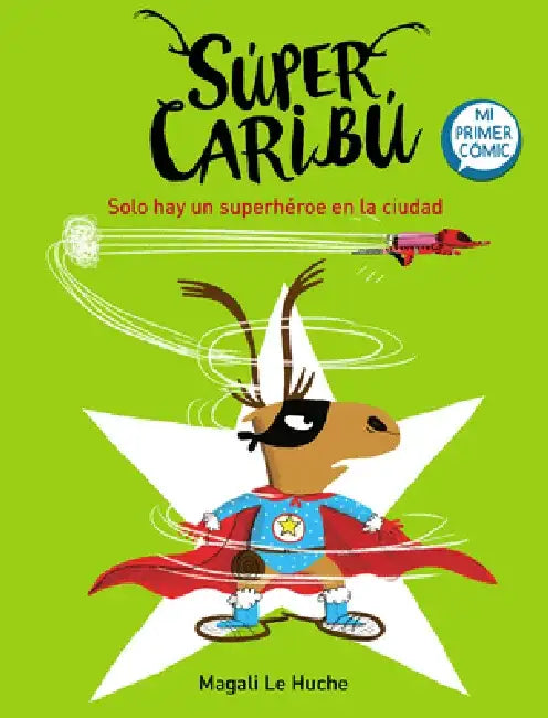Super Caribú Solo Hay Un Superhéroe En La Ciudad / Super Caribou: There Is Only One Superhero in Town by Magali Le Huche