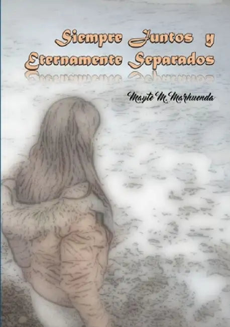 Siempre Juntos y Eternamente Separados by Mayte M. Marhuenda