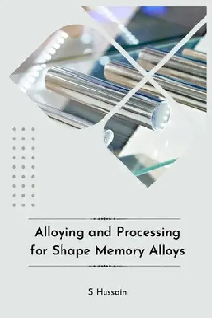 Alloying and Processing for Shape Memory Alloys by S. Hussain