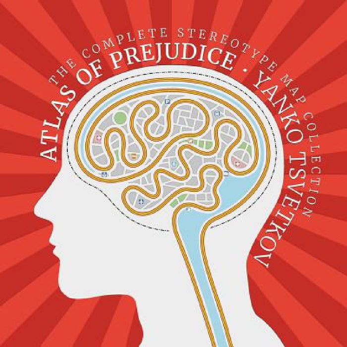 Atlas of Prejudice: The Complete Stereotype Map Collection by Yanko Tsvetkov, Yanko Tsvetkov, Yanko Tsvetkov