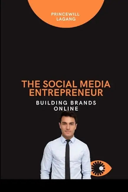 The Social Media Entrepreneur: Building Brands Online by Princewill Lagang
