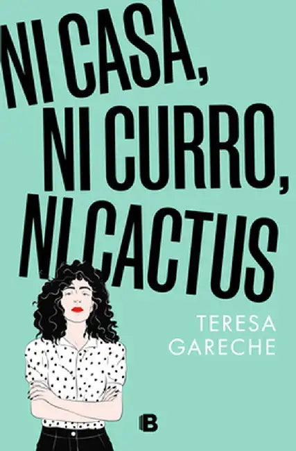 Ni Casa, Ni Curro, Ni Cactus by Teresa Gareche