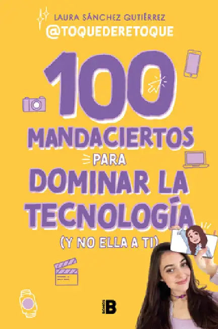 100 Mandaciertos Para Dominar La Tecnología (Y No Ella a Ti) / 100 Commandments to Take Charge of Technology (Before It Controls You) by Laura Sánchez Gutiér