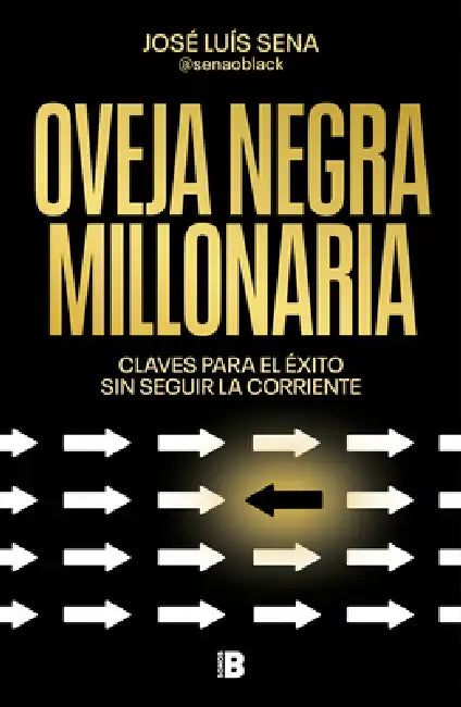 Oveja Negra Millonaria. Claves Para El Ã(c)Xito Sin Seguir La Corriente / Millionaire Black Sheep by Sena