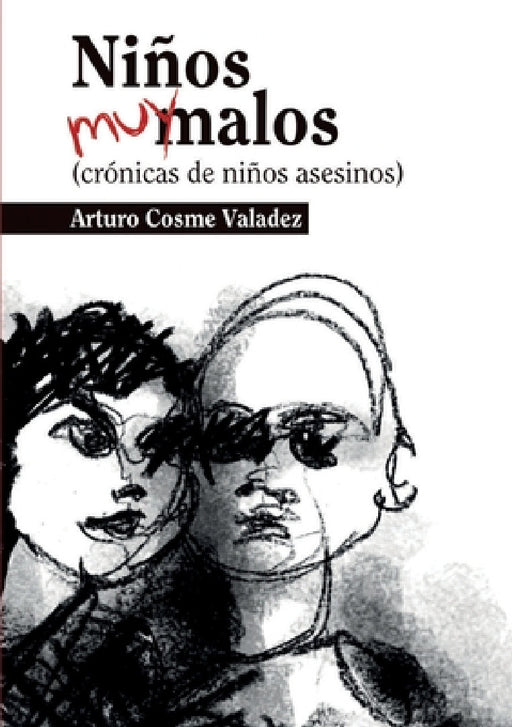 Niños muy malos: (crónicas de niños asesinos) by Arturo Cosme Valadez