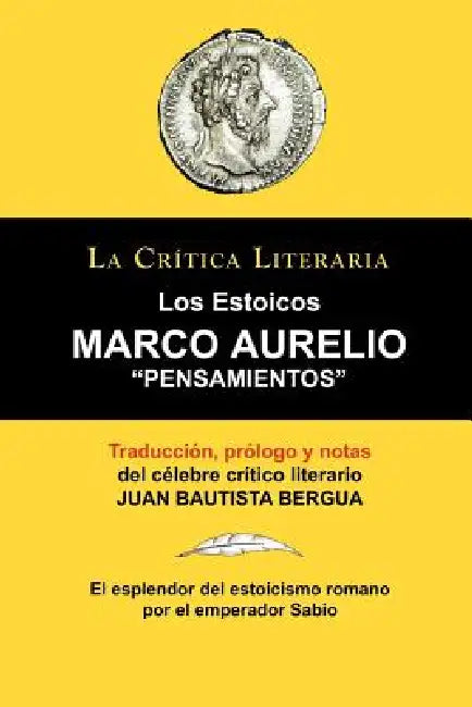 Marco Aurelio: Pensamientos. Los Estoicos. La Critica Literaria. Traducido, Prologado y Anotado Por Juan B. Bergua. by Juan Bautista Bergua, Juan Bautista Bergua