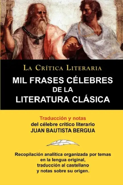 Mil Frases Celebres de la Literatura Clasica. La Critica Literaria. Traducido y Anotado Por Juan B. Bergua. by Juan Bautista Bergua, Juan Bautista Bergua