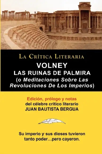 Volney: Las Ruinas de Palmira O Meditaciones Sobre Las Revoluciones de Los Imperios, Coleccion La Critica Literaria Por El Cel by Conde Volney, Juan Bautista Bergua