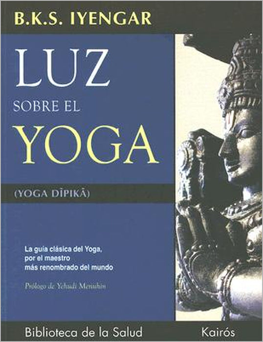 Luz Sobre El Yoga: La Guía Clásica del Yoga, Por El Maestro Más Renombrado del Mundo by B. K. S. Iyengar, Yehudi Menuhin