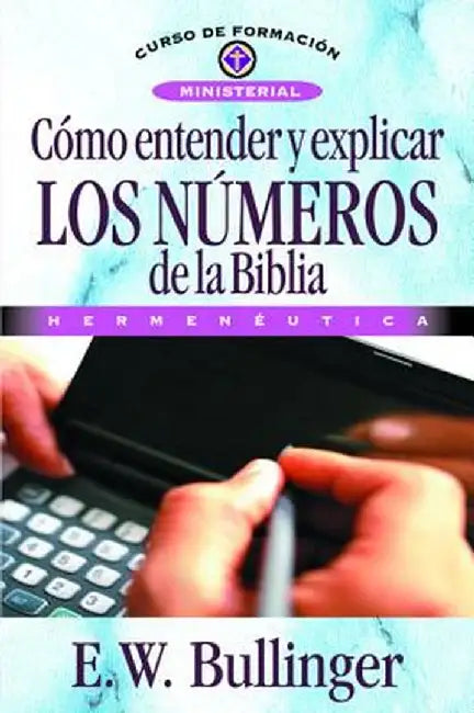Como Entender y Explicar Los Numeros de la Biblia by E. W. Bullinguer