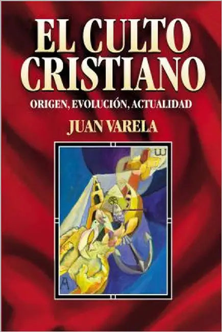 El Culto Cristiano: Origen, Evolucion, Actualidad = The Christian Cult = The Christian Cult = The Christian Cult by Alvarez, Juan J. Varela