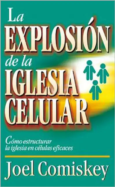 La Explosion de la Iglesia Celular: Como Estructurar la Iglesia en Celulas Eficaces = Cell Church Explosion = Cell Church Explosion = Cell Church Expl by Comiskey, Joel