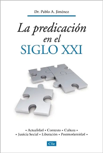 La Predicación En El Siglo XXI: Actualidad, Contexto, Cultura, Justicia Social, Liberación, Postmodernidad by Jiménez, Pablo A.