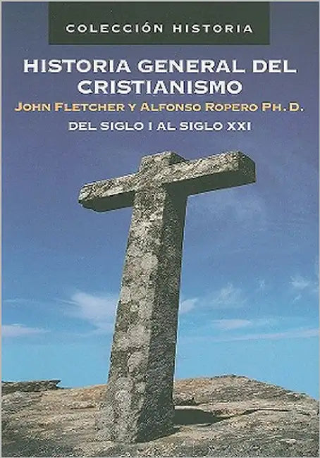 Historia General del Cristianismo: del Siglo I Al Siglo XXI by Fletcher, John