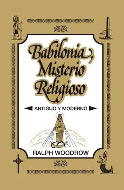 Babilonia, Misterio Religioso: Antiguo y Moderno by Ralph Woodrow