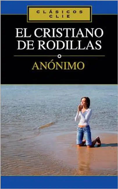 El Cristiano de Rodillas by Zondervan Publishing