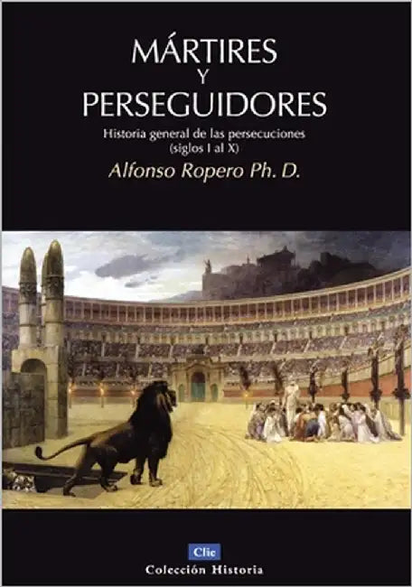 La M��rtires Y Perseguidores: Historia de la Iglesia Desde El Sufrimiento Y La Persecuci��n (Siglos I-X) by Ropero, Alfonso