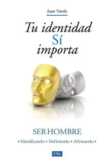 Tu Identidad Si Importa: Ser Hombre by Juan J. Varela