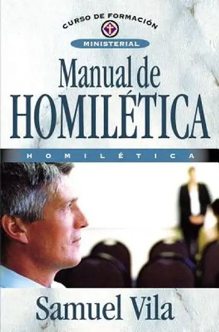 Manual de Homiletica: Homiletica = Homiletics Manual = Homiletics Manual by Samuel Vila