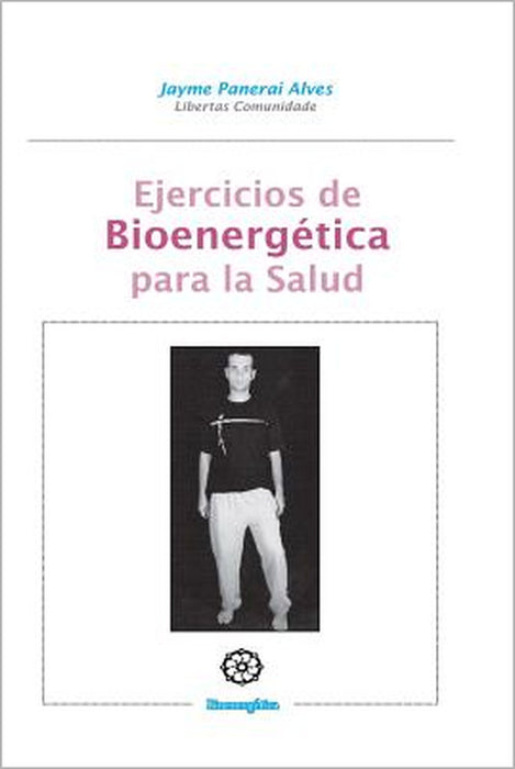 Ejercicios de Bioenergetica para la salud: Bioenergetica practica by Jayme Panerai Alves