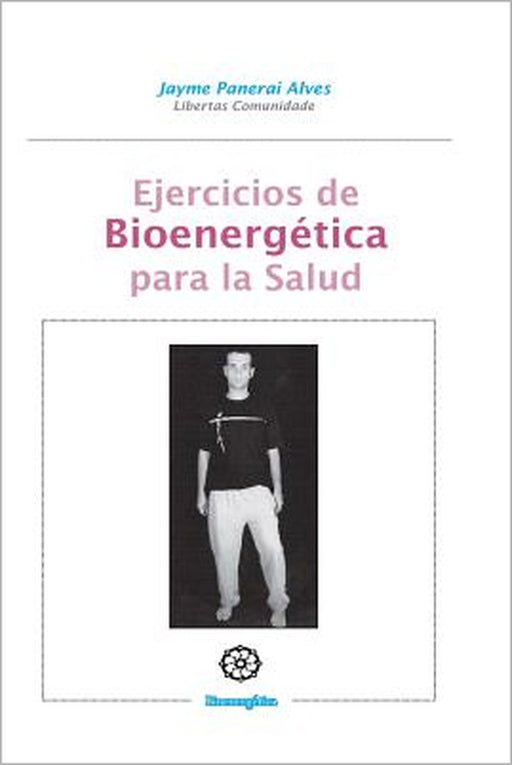 Ejercicios de Bioenergetica para la salud: Bioenergetica practica by Jayme Panerai Alves