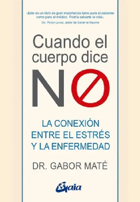 Cuando El Cuerpo Dice No: La Conexión Entre El Estrés Y La Enfermedad by Gabor Maté
