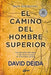 El Camino del Hombre Superior: Los Desafíos del Amor Y del Deseo Sexual En El Hombre de Hoy by David Deida