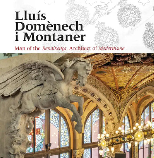 Lluís Domènech I Montaner: Man of the Renaixença. Architect of Modernisme by Pere Vivas Ortiz